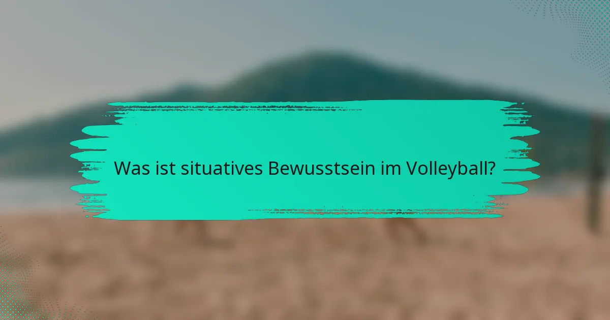 Was ist situatives Bewusstsein im Volleyball?