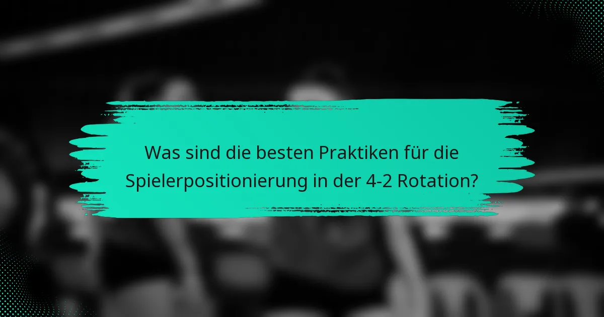 Was sind die besten Praktiken für die Spielerpositionierung in der 4-2 Rotation?