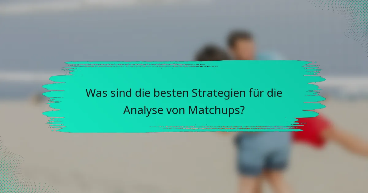 Was sind die besten Strategien für die Analyse von Matchups?