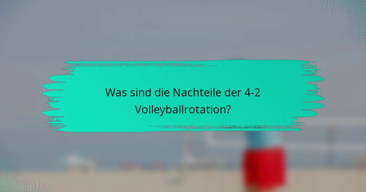 Was sind die Nachteile der 4-2 Volleyballrotation?