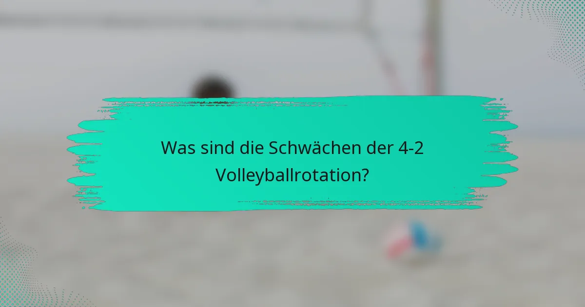 Was sind die Schwächen der 4-2 Volleyballrotation?