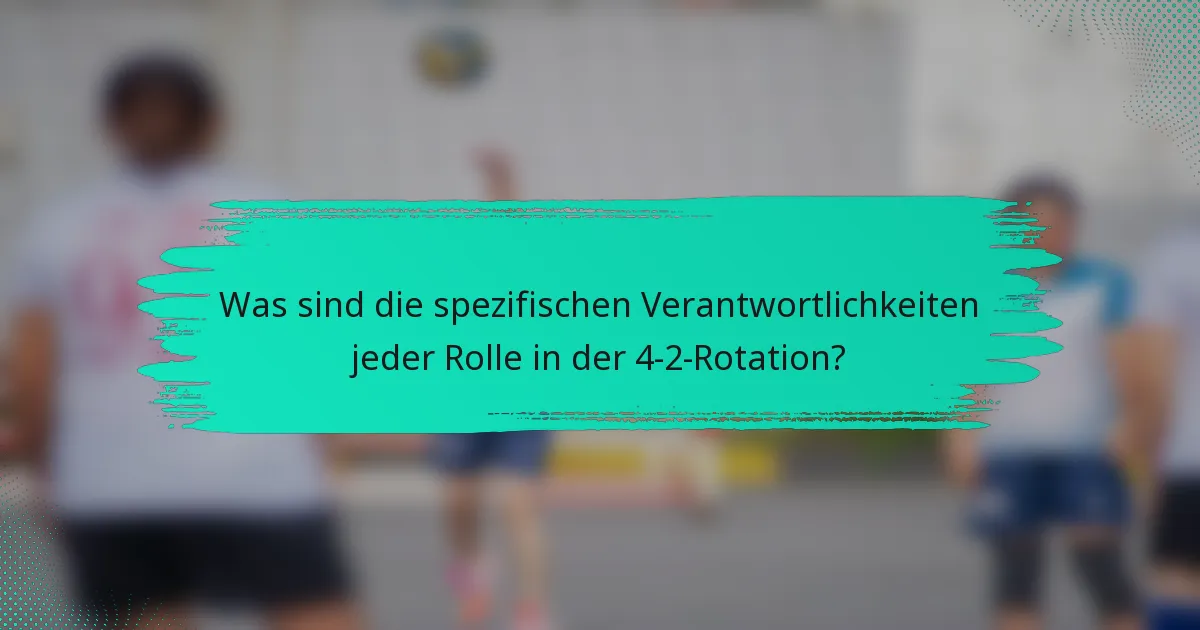 Was sind die spezifischen Verantwortlichkeiten jeder Rolle in der 4-2-Rotation?