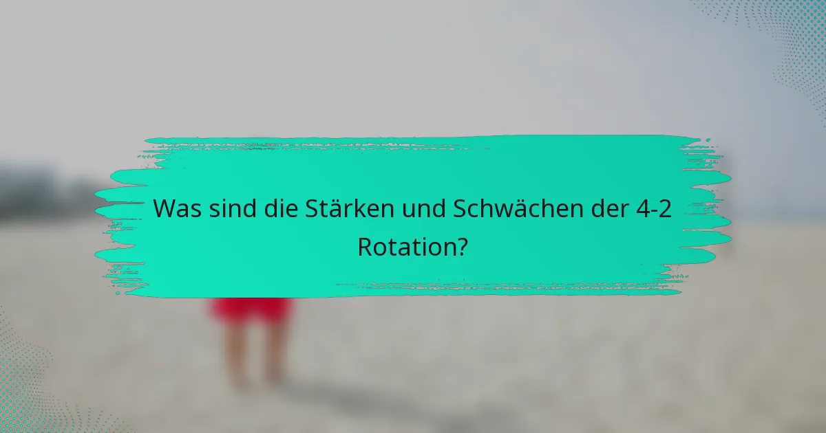 Was sind die Stärken und Schwächen der 4-2 Rotation?