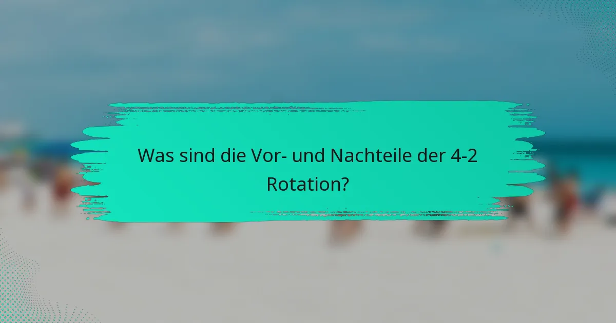 Was sind die Vor- und Nachteile der 4-2 Rotation?
