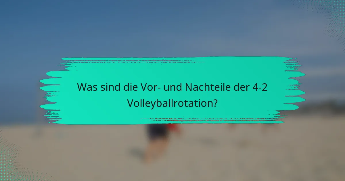 Was sind die Vor- und Nachteile der 4-2 Volleyballrotation?