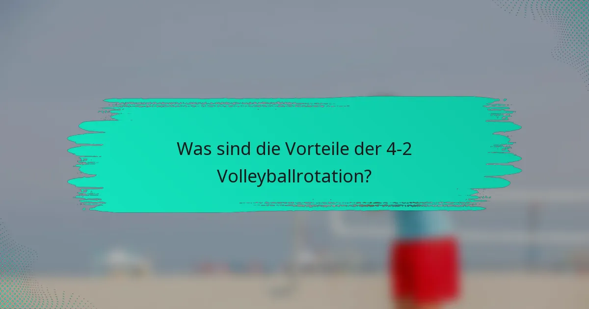 Was sind die Vorteile der 4-2 Volleyballrotation?