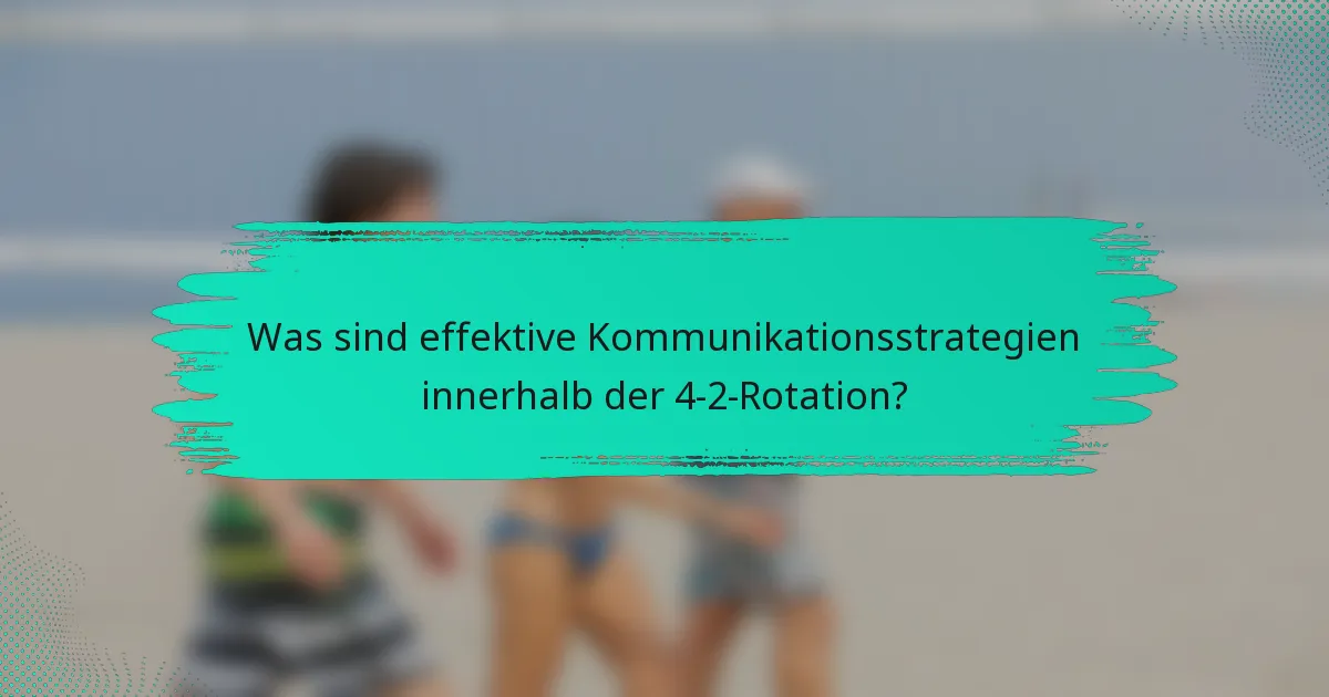 Was sind effektive Kommunikationsstrategien innerhalb der 4-2-Rotation?