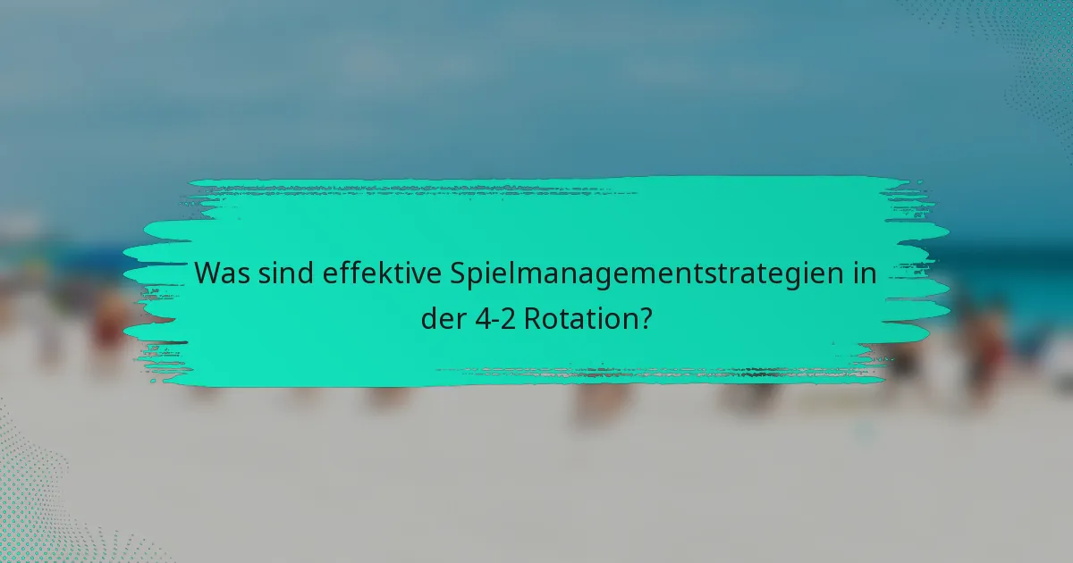 Was sind effektive Spielmanagementstrategien in der 4-2 Rotation?