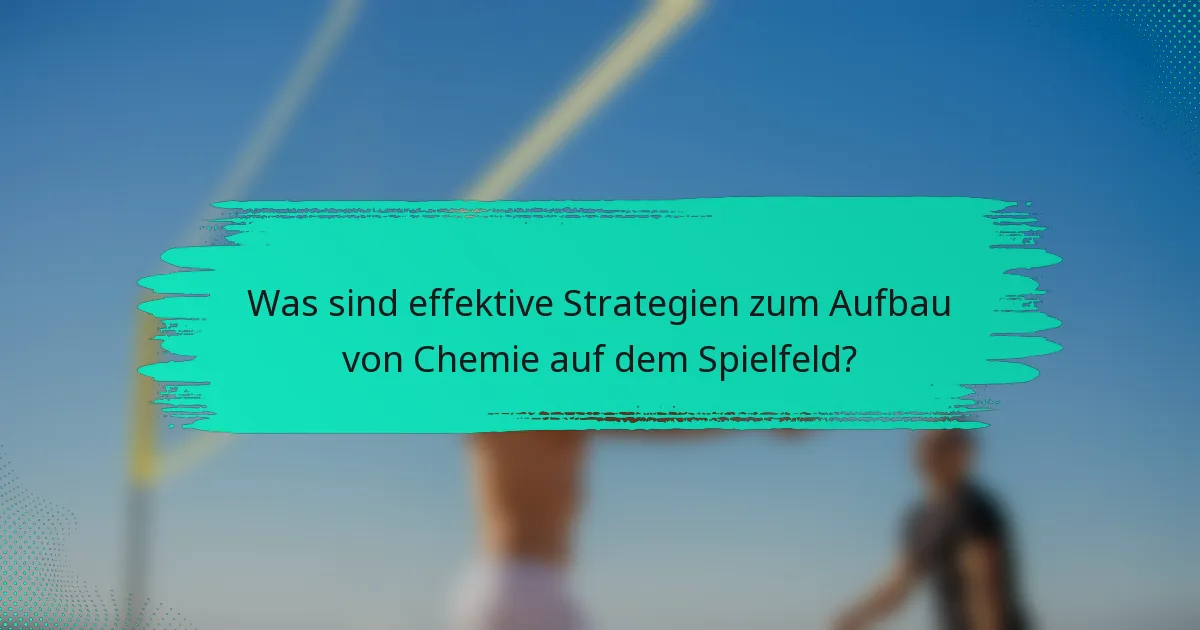 Was sind effektive Strategien zum Aufbau von Chemie auf dem Spielfeld?