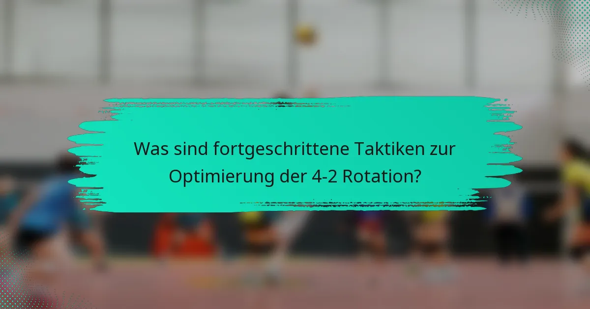 Was sind fortgeschrittene Taktiken zur Optimierung der 4-2 Rotation?