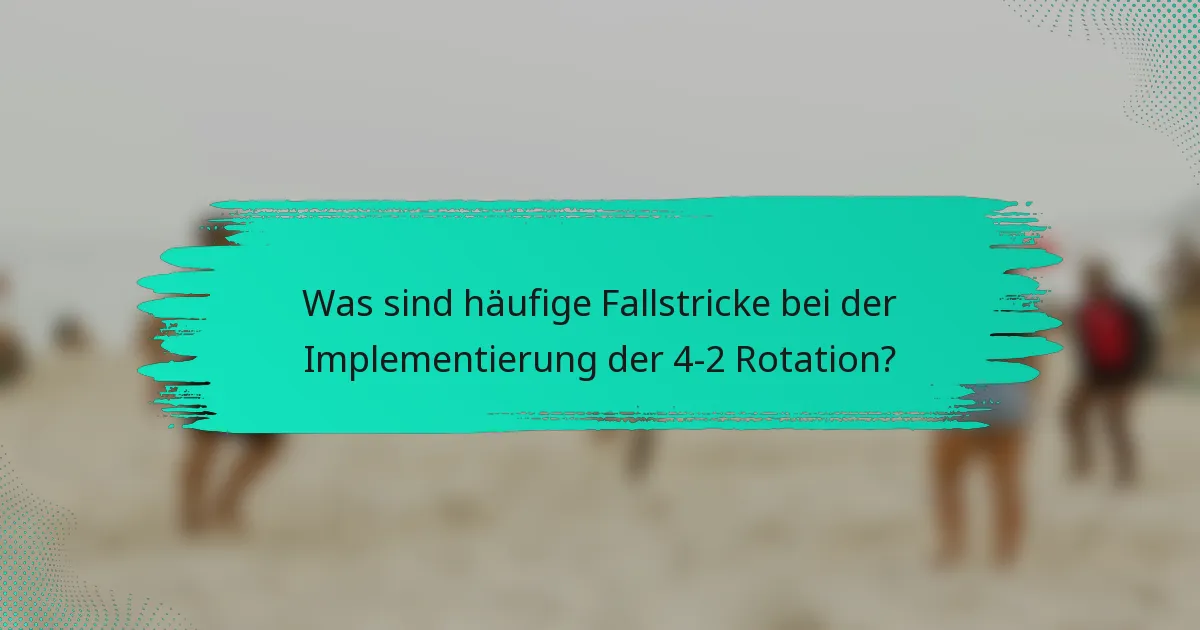 Was sind häufige Fallstricke bei der Implementierung der 4-2 Rotation?