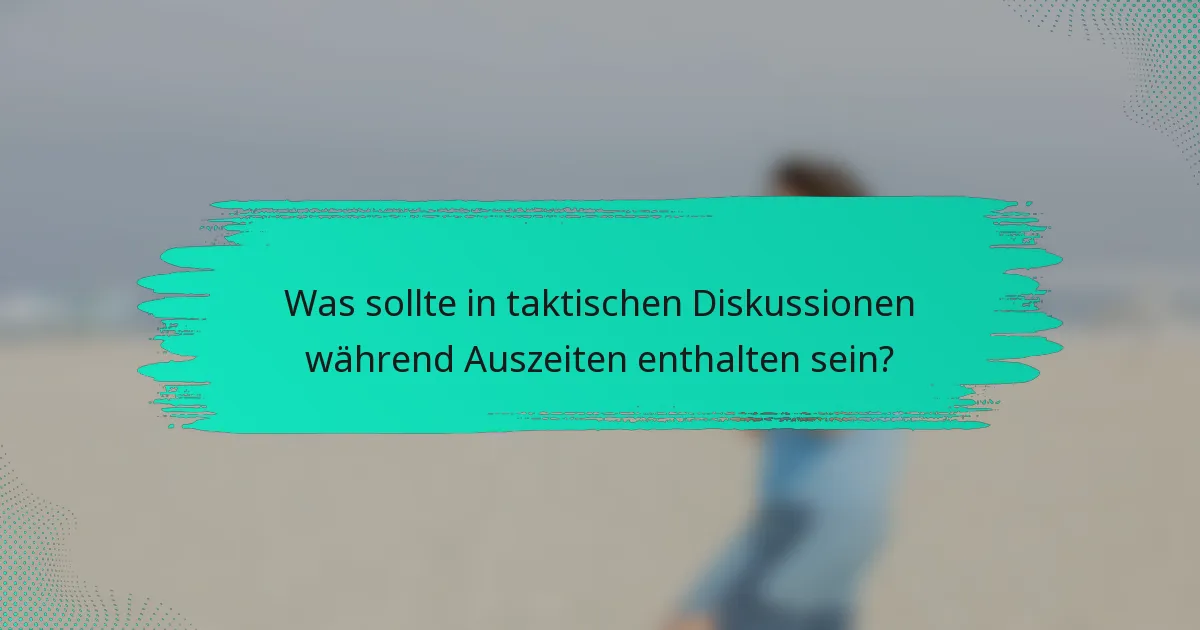 Was sollte in taktischen Diskussionen während Auszeiten enthalten sein?