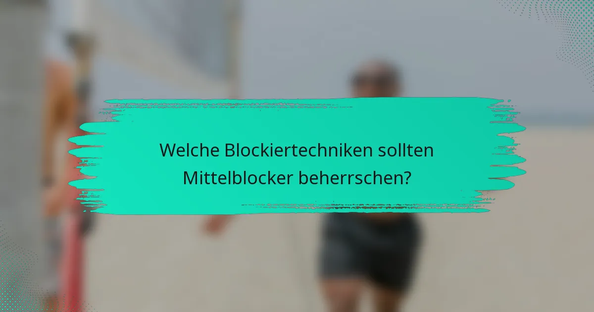 Welche Blockiertechniken sollten Mittelblocker beherrschen?