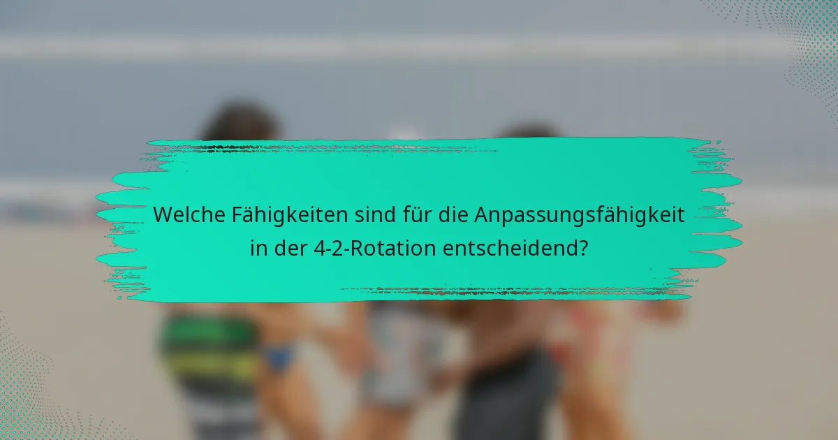 Welche Fähigkeiten sind für die Anpassungsfähigkeit in der 4-2-Rotation entscheidend?
