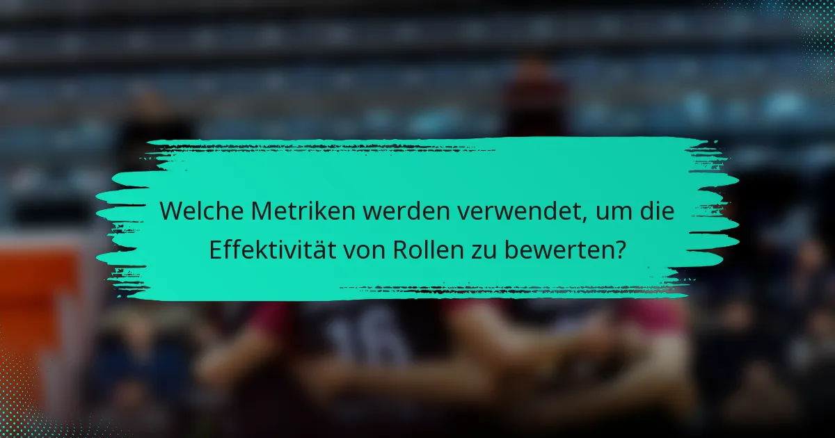 Welche Metriken werden verwendet, um die Effektivität von Rollen zu bewerten?
