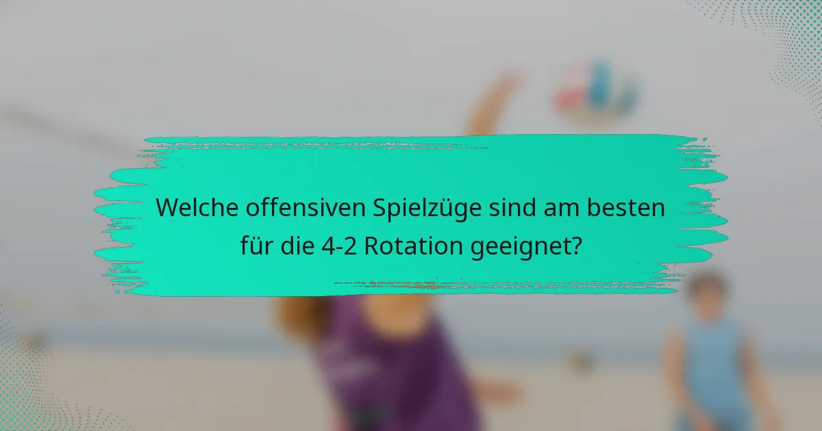 Welche offensiven Spielzüge sind am besten für die 4-2 Rotation geeignet?