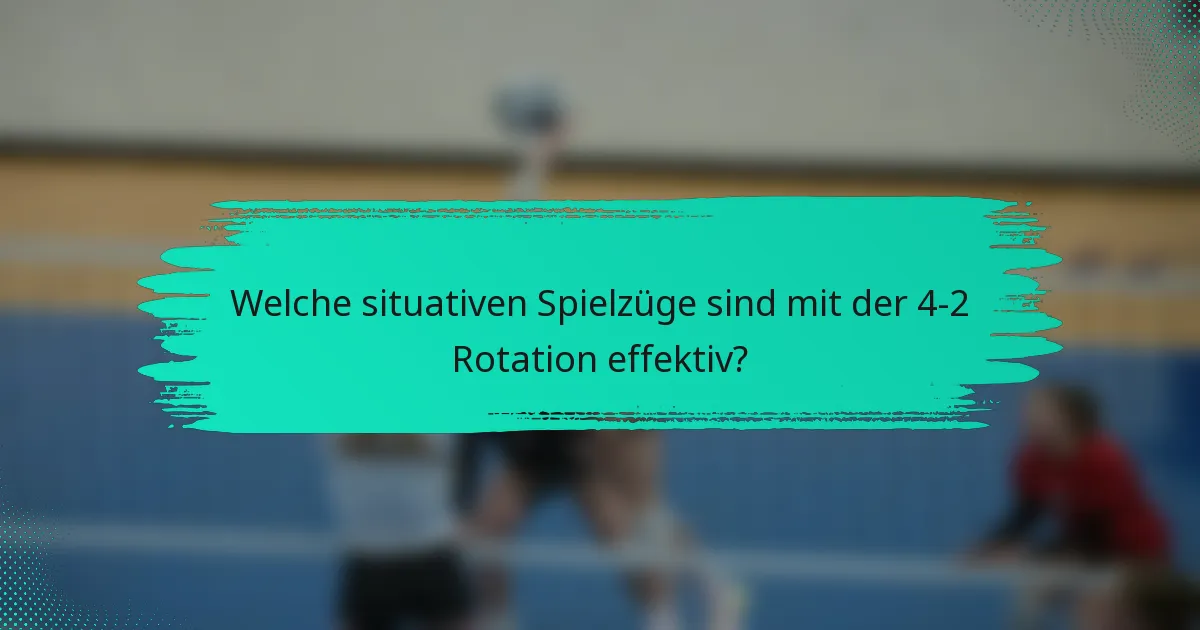 Welche situativen Spielzüge sind mit der 4-2 Rotation effektiv?