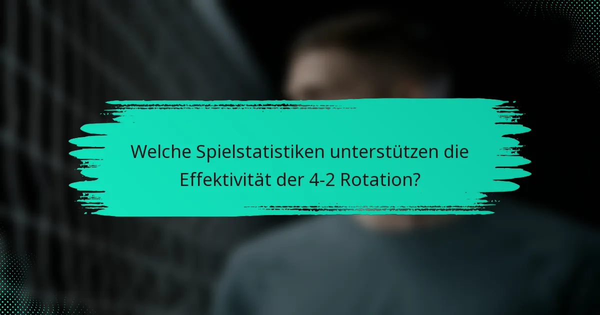 Welche Spielstatistiken unterstützen die Effektivität der 4-2 Rotation?