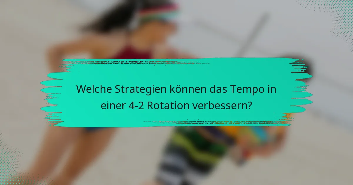 Welche Strategien können das Tempo in einer 4-2 Rotation verbessern?
