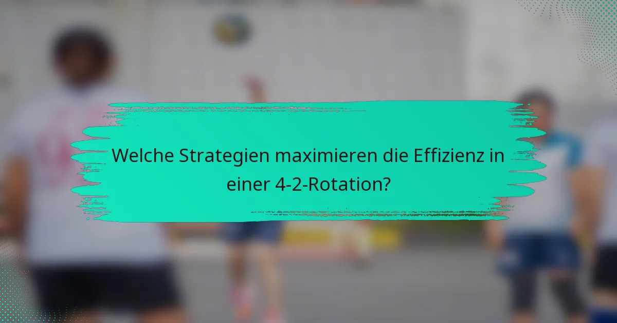 Welche Strategien maximieren die Effizienz in einer 4-2-Rotation?