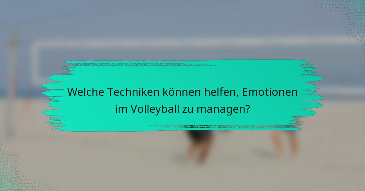 Welche Techniken können helfen, Emotionen im Volleyball zu managen?