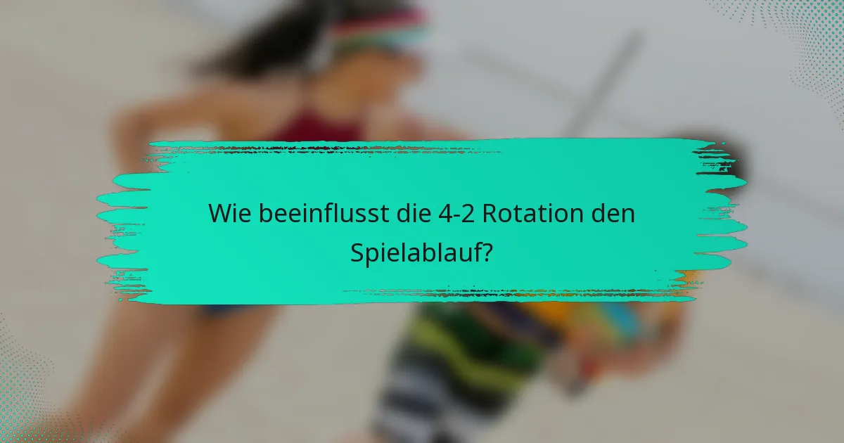 Wie beeinflusst die 4-2 Rotation den Spielablauf?