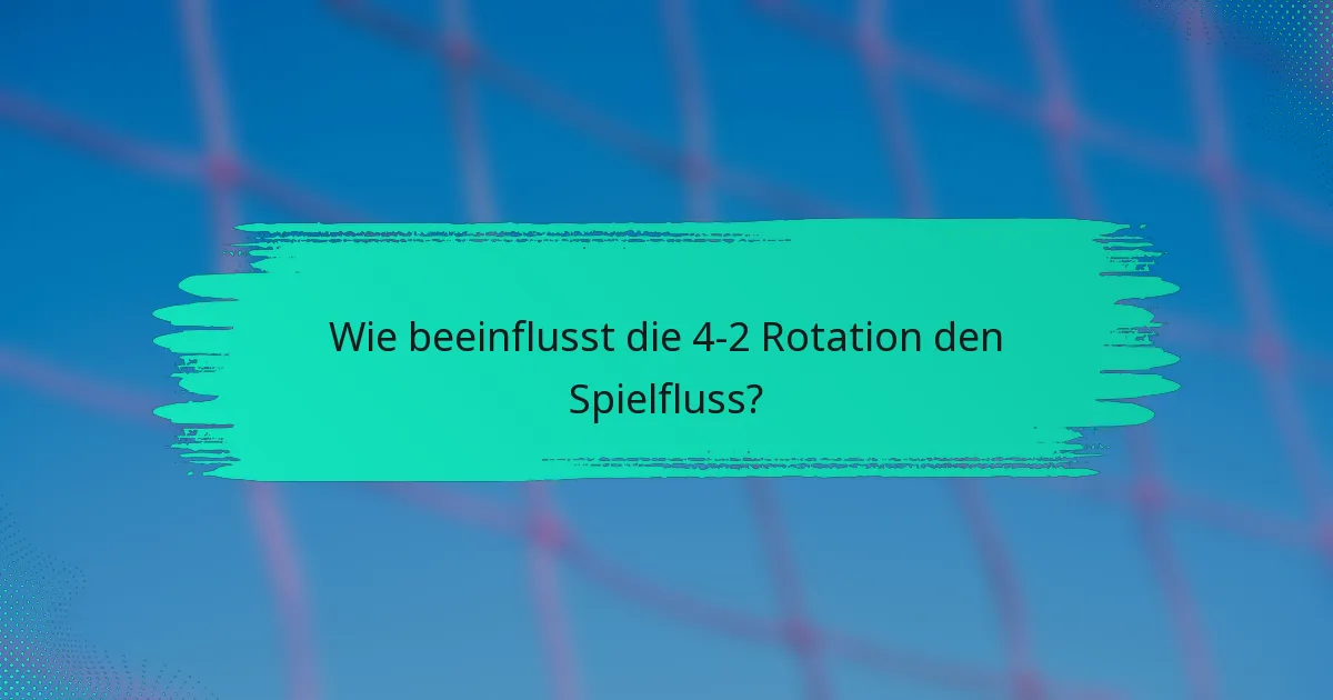 Wie beeinflusst die 4-2 Rotation den Spielfluss?