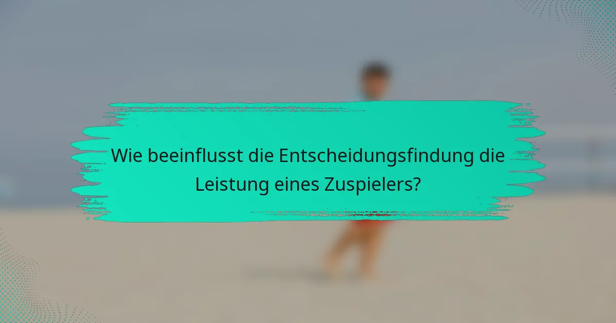 Wie beeinflusst die Entscheidungsfindung die Leistung eines Zuspielers?