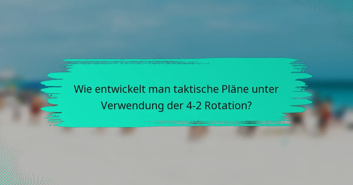 Wie entwickelt man taktische Pläne unter Verwendung der 4-2 Rotation?