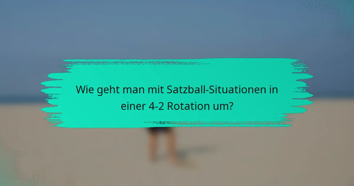Wie geht man mit Satzball-Situationen in einer 4-2 Rotation um?