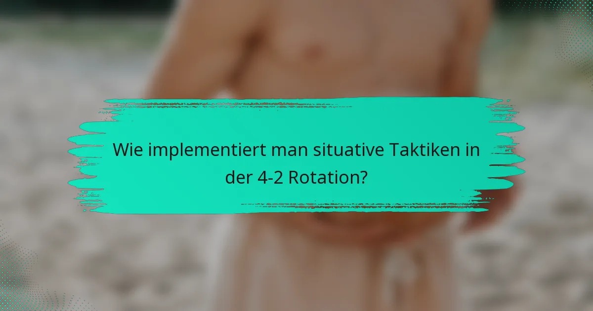 Wie implementiert man situative Taktiken in der 4-2 Rotation?