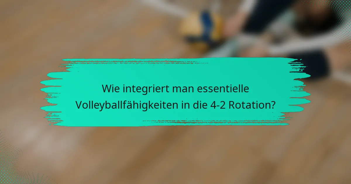 Wie integriert man essentielle Volleyballfähigkeiten in die 4-2 Rotation?