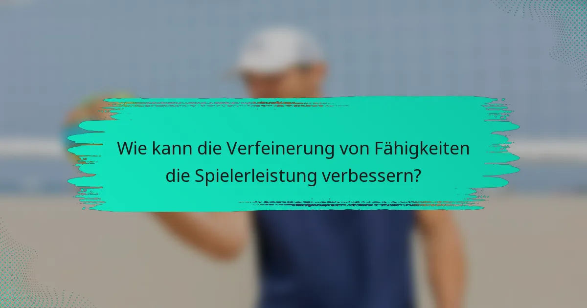 Wie kann die Verfeinerung von Fähigkeiten die Spielerleistung verbessern?