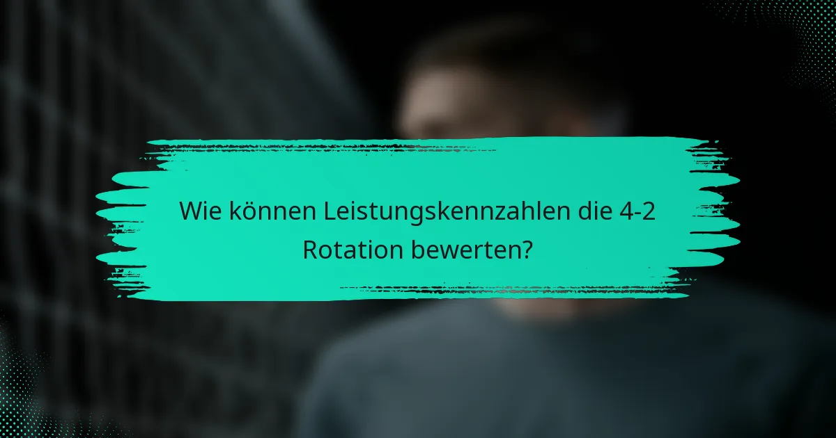Wie können Leistungskennzahlen die 4-2 Rotation bewerten?