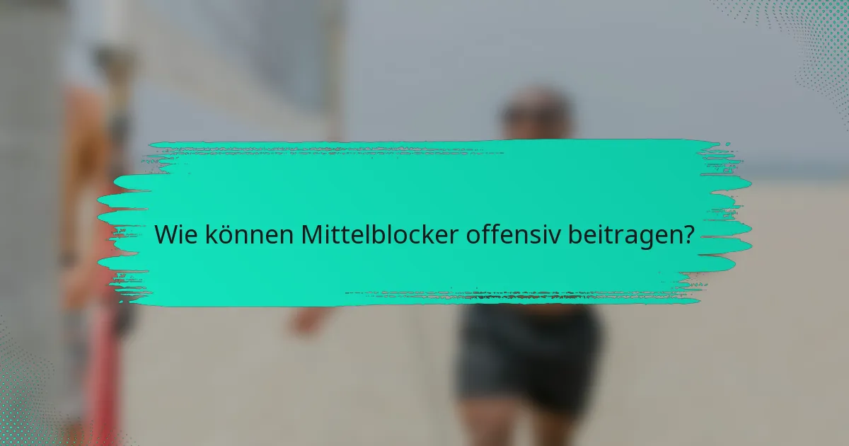 Wie können Mittelblocker offensiv beitragen?