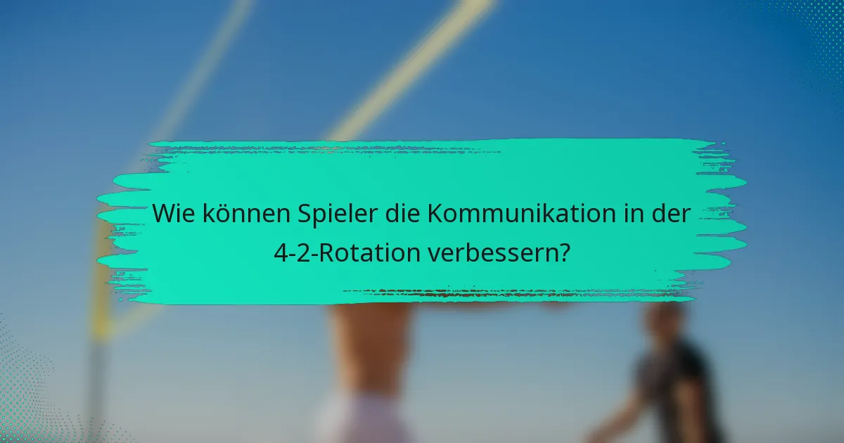 Wie können Spieler die Kommunikation in der 4-2-Rotation verbessern?