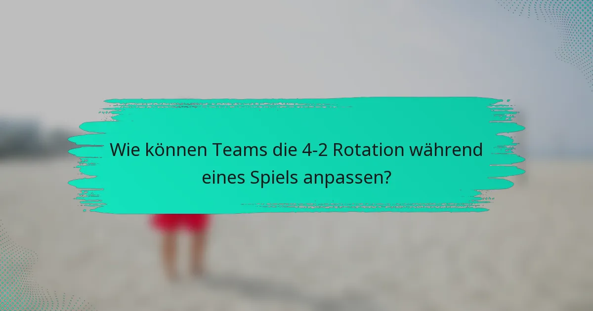 Wie können Teams die 4-2 Rotation während eines Spiels anpassen?