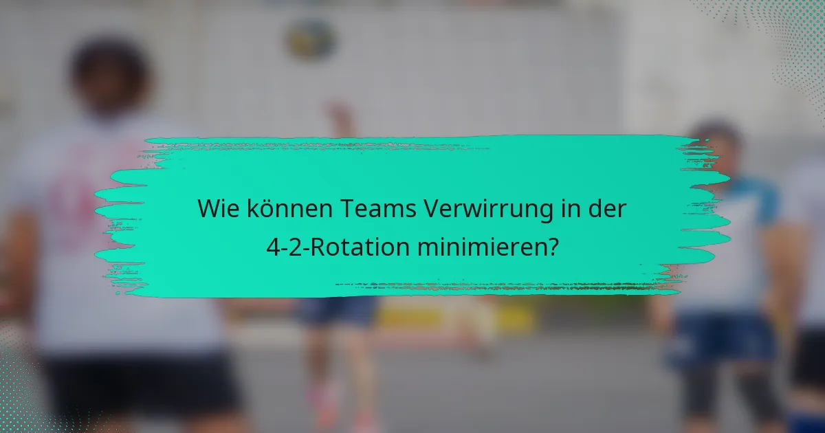 Wie können Teams Verwirrung in der 4-2-Rotation minimieren?