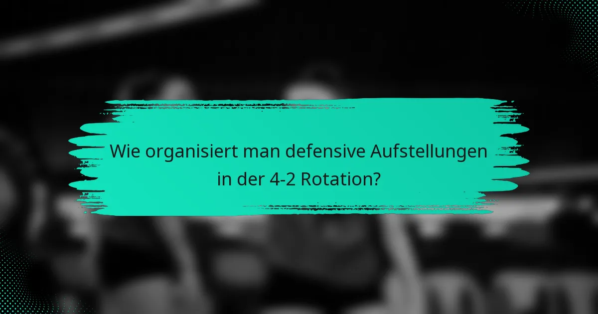 Wie organisiert man defensive Aufstellungen in der 4-2 Rotation?