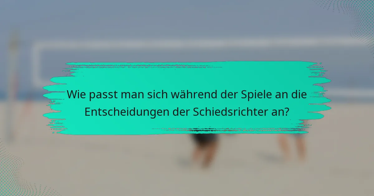 Wie passt man sich während der Spiele an die Entscheidungen der Schiedsrichter an?