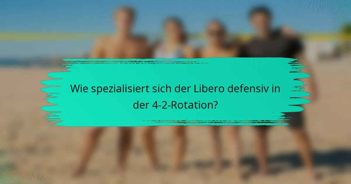 Wie spezialisiert sich der Libero defensiv in der 4-2-Rotation?