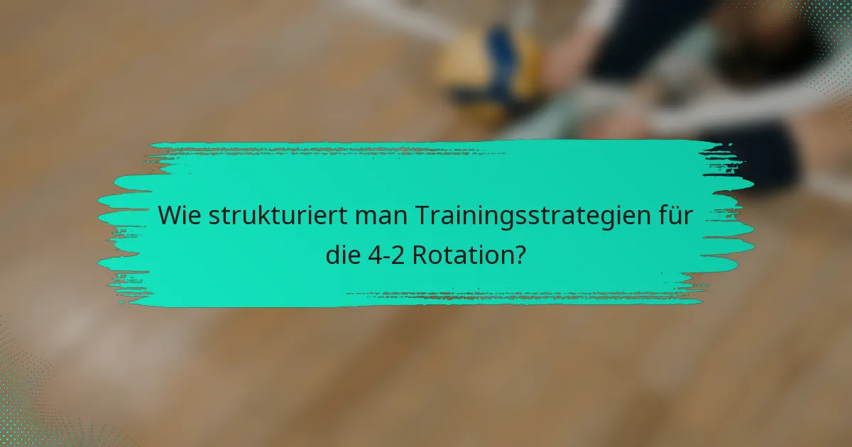 Wie strukturiert man Trainingsstrategien für die 4-2 Rotation?