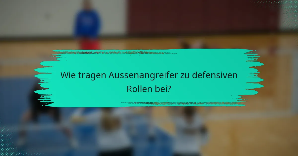 Wie tragen Aussenangreifer zu defensiven Rollen bei?
