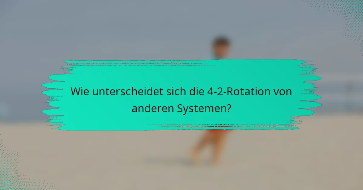 Wie unterscheidet sich die 4-2-Rotation von anderen Systemen?