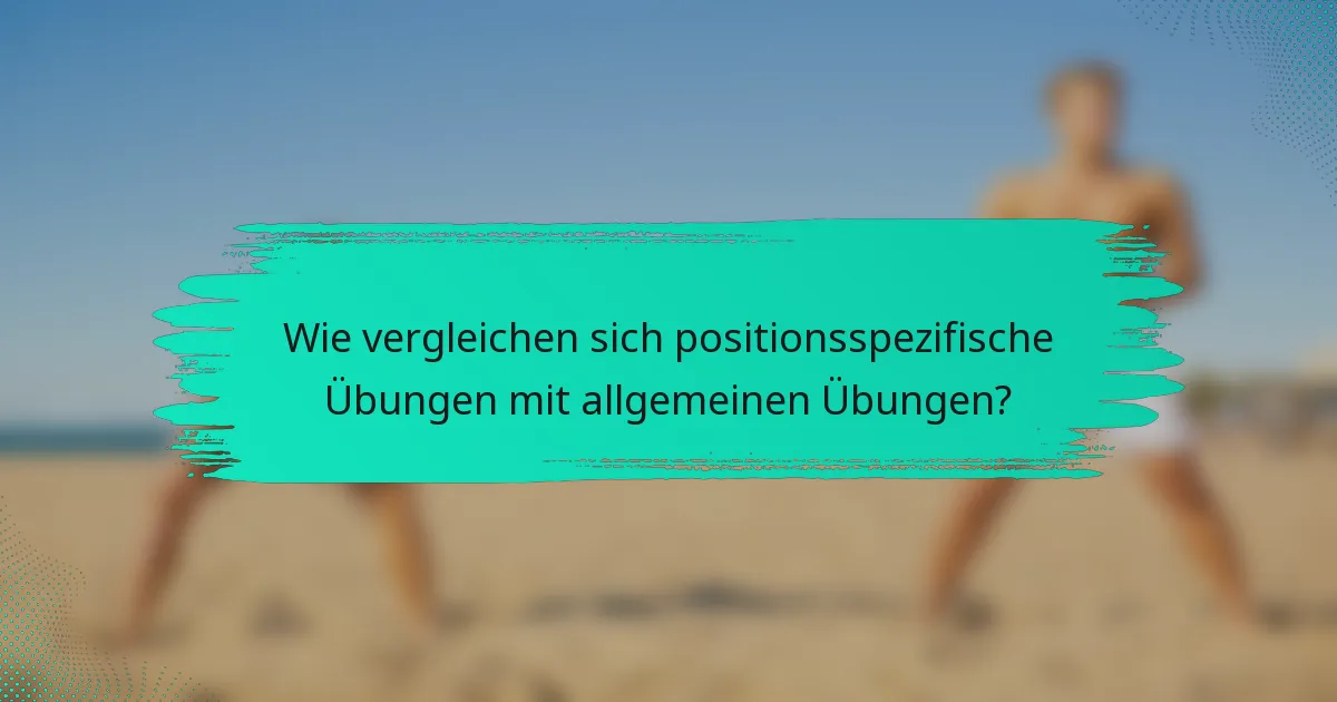 Wie vergleichen sich positionsspezifische Übungen mit allgemeinen Übungen?