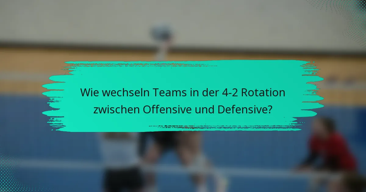 Wie wechseln Teams in der 4-2 Rotation zwischen Offensive und Defensive?